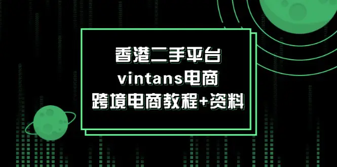 香港二手平台vintans电商，跨境电商教程+资料-3A资源站